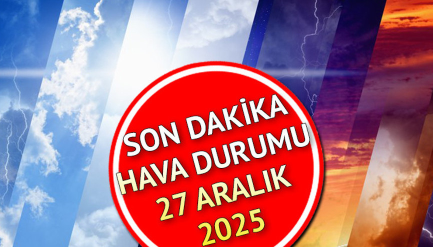 HAVA DURUMU 27 ARALIK 2025 METEOROLOJİ TAHMİNLERİ || Bugün hava nasıl olacak, ne zaman kar yağacak Uzmanından uyarılar