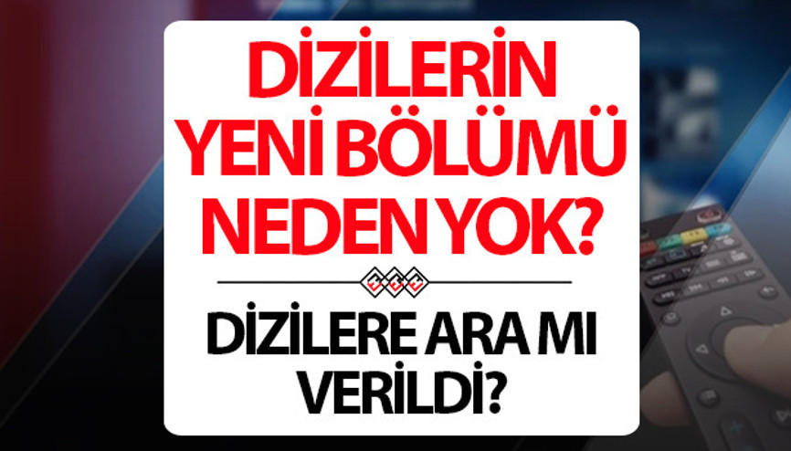 Diziler neden yok Bu hafta dizilerin yeni bölümü neden yayınlanmıyor