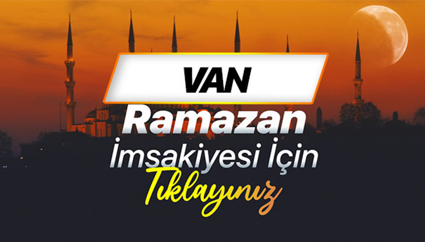 VAN İFTAR VAKTİ - İMSAKİYE 2026: Vanda ilk iftar saat kaçta Van iftar ve imsak vakti Diyanet bilgileri