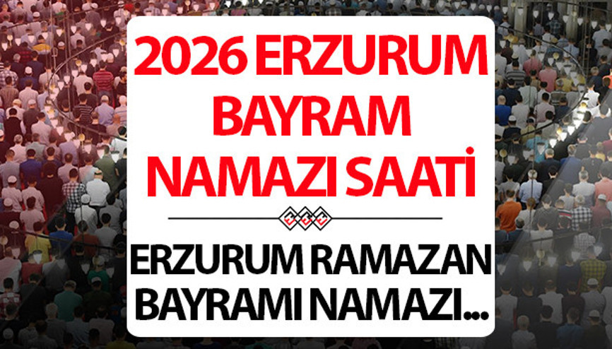 ERZURUM BAYRAM NAMAZI SAATİ 2026: 20 Mart Erzurumda Ramazan bayram namazı saat kaçta Diyanet Erzurum Ramazan Bayramı namaz saati