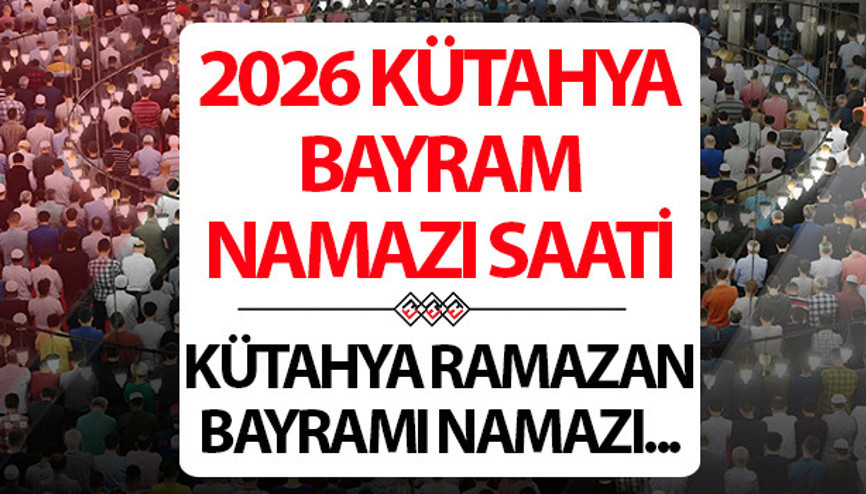 KÜTAHYA BAYRAM NAMAZI SAATİ 2026: 20 Mart Kütahyada Ramazan bayram namazı saat kaçta Diyanet Kütahya Ramazan Bayramı namaz saati KÜTAHYA BAYRAM NAMAZI SAATİ 2026: 20 Mart Kütahyada Ramazan bayram namazı saat kaçta Diyanet Kütahya Ramazan Bayramı namaz saati