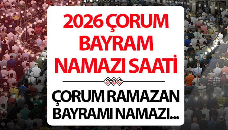 ÇORUM BAYRAM NAMAZI SAATİ 2026: 20 Mart Çorumda Ramazan bayram namazı saat kaçta Diyanet Çorum Ramazan Bayramı namaz saati ÇORUM BAYRAM NAMAZI SAATİ 2026: 20 Mart Çorumda Ramazan bayram namazı saat kaçta Diyanet Çorum Ramazan Bayramı namaz saati