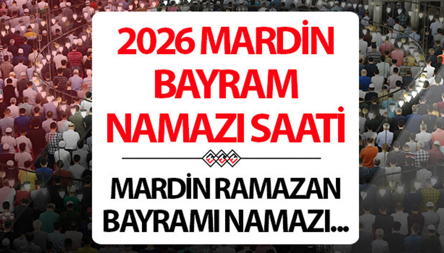 MARDİN BAYRAM NAMAZI SAATİ 2026: 20 Mart Mardinde Ramazan bayram namazı saat kaçta Diyanet Mardin Ramazan Bayramı namaz saati MARDİN BAYRAM NAMAZI SAATİ 2026: 20 Mart Mardinde Ramazan bayram namazı saat kaçta Diyanet Mardin Ramazan Bayramı namaz saati