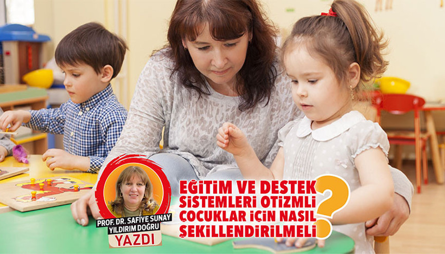 Eğitim ve destek sistemleri otizmli çocuklar için nasıl şekillendirilmeli
