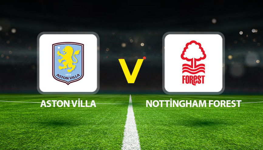 Aston Villa Nottingham Forest maçı ne zaman saat kaçta hangi kanalda
