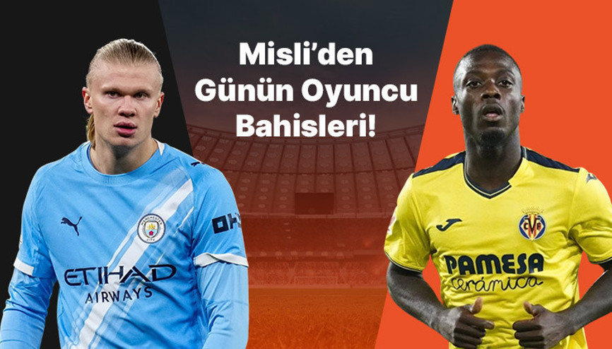 Haaland atıyor City kazanıyor Villarreal’in iç saha golcüsü Pepe… İşte Misli’den günün oyuncu bahisleri