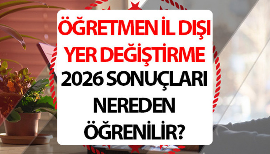 ÖĞRETMEN İL DIŞI TAYİN SONUÇLARI 2026 SORGULAMA EKRANI MEBBİS || Öğretmenlerin il dışı atama sonuçları açıklandı mı, ne zaman açıklanacak MEB iller arası yer değiştirme sonucu nasıl öğrenilir