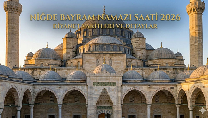 NİĞDE BAYRAM NAMAZI SAATİ 2026 || Niğde Kurban Bayramı namazı saat kaçta, ne zaman kılınacak Diyanet bayram namazı saatleri 2026