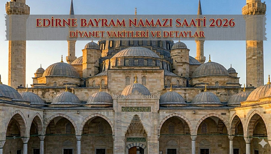 EDİRNE BAYRAM NAMAZI SAATİ 2026 || Edirnede Kurban Bayramı namazı saat kaçta, ne zaman kılınacak Diyanet bayram namazı saatleri 2026