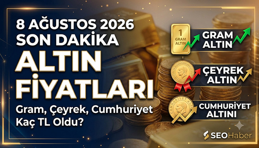 Altın Fiyatları Son Dakika 8 Ağustos 2026: Bugün altın fiyatları ne kadar, kaç TL Gram, Çeyrek ve Cumhuriyet Altını Kaç TL Oldu İşte altın fiyatları tablosu son durum