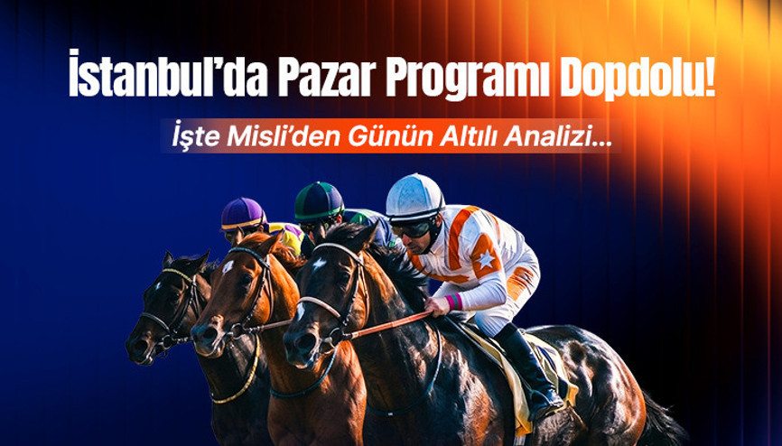 İstanbul’da Pazar Programı Dopdolu İşte Misli’den Günün Altılı Analizi…
